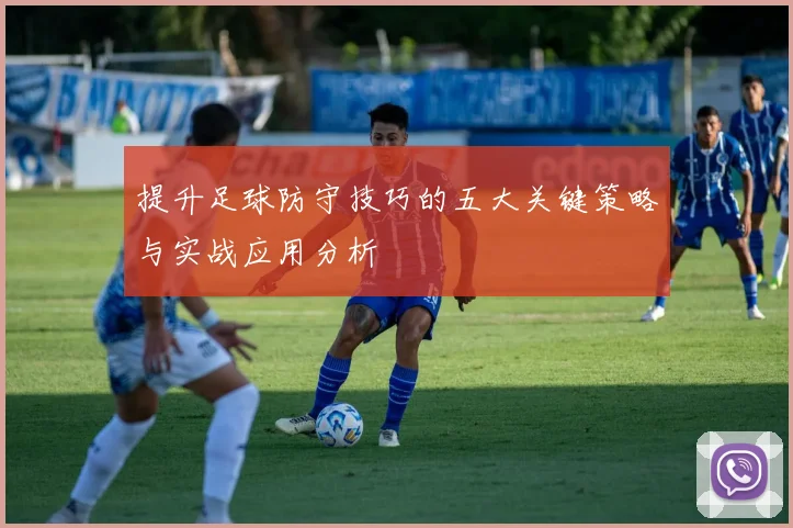 提升足球防守技巧的五大关键策略与实战应用分析